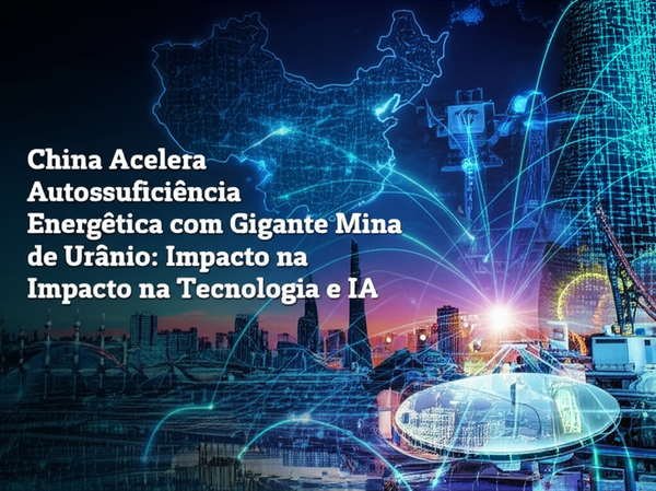 China Acelera Autossuficiência Energética com Gigante Mina de Urânio: Impacto na Tecnologia e IA