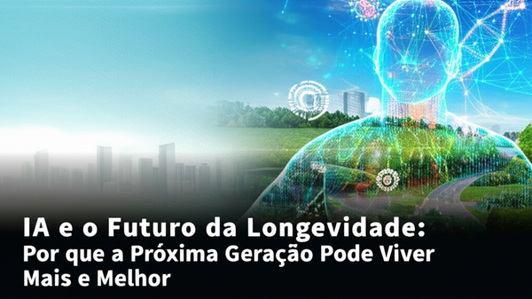 IA e o Futuro da Longevidade: Por que a Próxima Geração Pode Viver Mais e Melhor