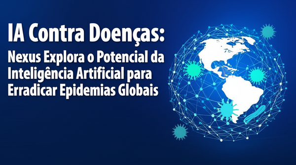IA Contra Doenças: Nexus Explora o Potencial da Inteligência Artificial para Erradicar Epidemias Globais