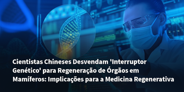 Cientistas Chineses Desvendam 'Interruptor Genético' para Regeneração de Órgãos em Mamíferos: Implicações para a Medicina Regenerativa