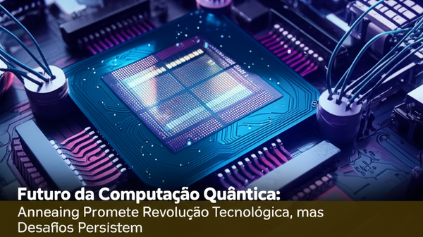 Futuro da Computação Quântica: Annealing Promete Revolução Tecnológica, mas Desafios Persistem