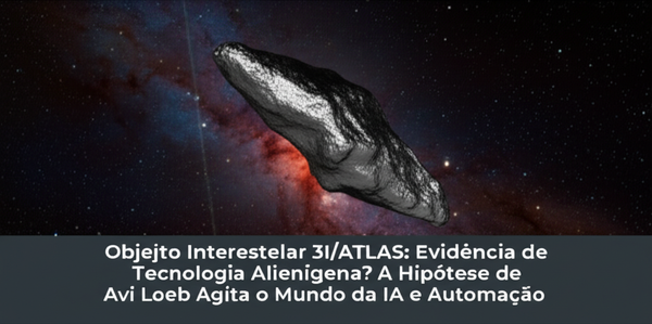 Objeto Interestelar 3I/ATLAS: Evidência de Tecnologia Alienígena? A Hipótese de Avi Loeb Agita o Mundo da IA e Automação