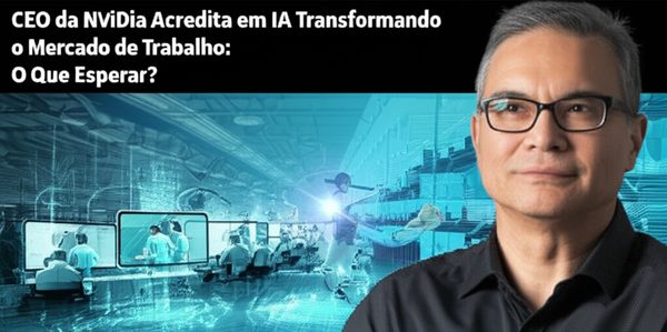 CEO da Nvidia Acredita em IA Transformando o Mercado de Trabalho: O Que Esperar?