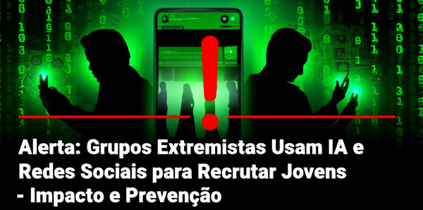 Alerta: Grupos Extremistas Usam IA e Redes Sociais para Recrutar Jovens - Impacto e Prevenção