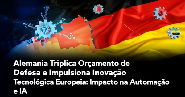 Alemanha Triplica Orçamento de Defesa e Impulsiona Inovação Tecnológica Europeia: Impacto na Automação e IA