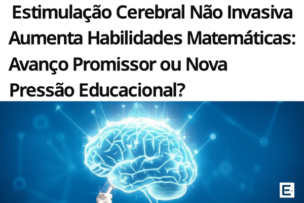 Estimulação Cerebral Não Invasiva Aumenta Habilidades Matemáticas: Avanço Promissor ou Nova Pressão Educacional?