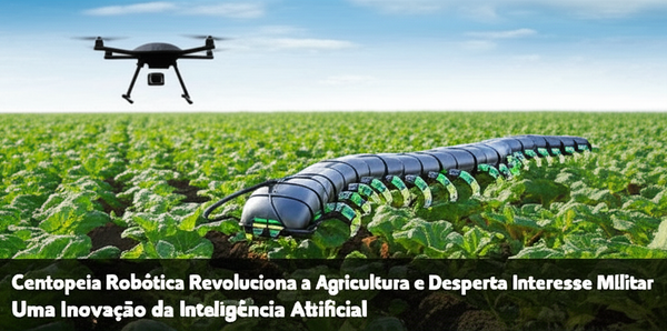 Centopeia Robótica Revoluciona a Agricultura e Desperta Interesse Militar: Uma Inovação da Inteligência Artificial