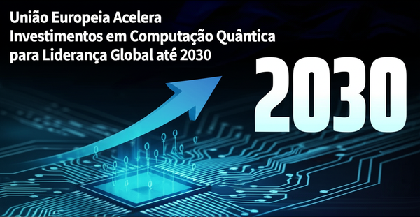 União Europeia Acelera Investimentos em Computação Quântica para Liderança Global até 2030