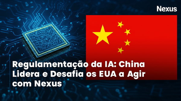 Regulamentação da IA: China Lidera e Desafia os EUA a Agir com Nexus