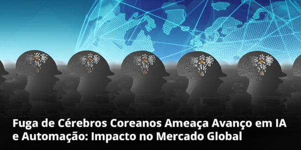 Fuga de Cérebros Coreanos Ameaça Avanço em IA e Automação: Impacto no Mercado Global
