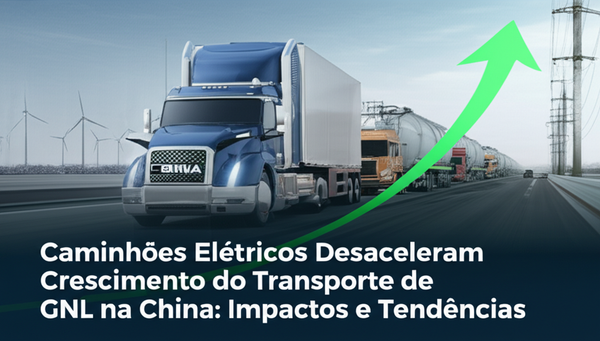 Caminhões Elétricos Desaceleram Crescimento do Transporte de GNL na China: Impactos e Tendências