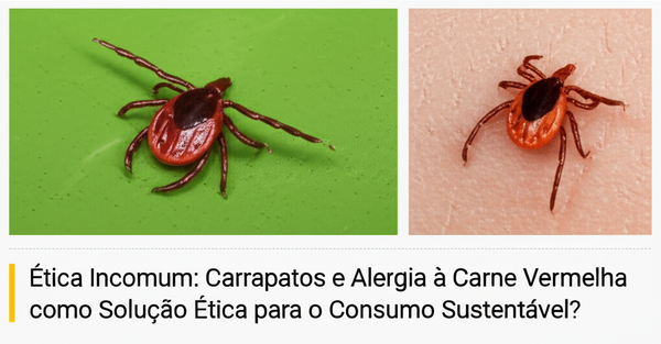 Ética Incomum: Carrapatos e Alergia à Carne Vermelha como Solução Ética para o Consumo Sustentável?
