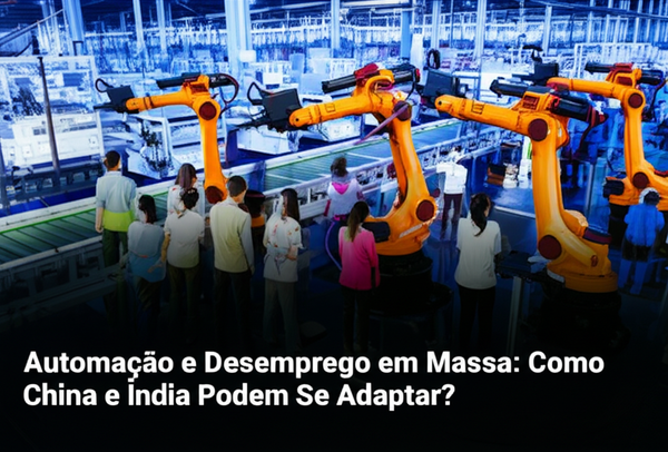 Automação e Desemprego em Massa: Como China e Índia Podem Se Adaptar?