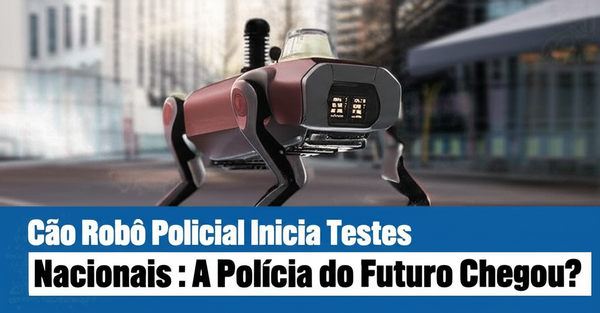 Cão Robô Policial Inicia Testes Nacionais: A Polícia do Futuro Chegou?