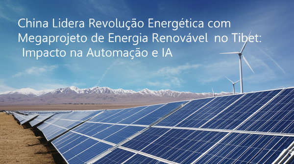 China Lidera Revolução Energética com Megaprojeto de Energia Renovável no Tibet: Impacto na Automação e IA