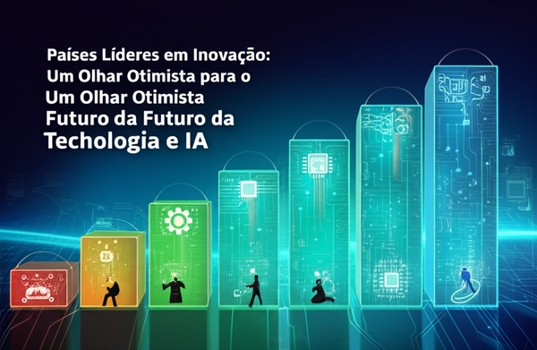 Países Líderes em Inovação: Um Olhar Otimista para o Futuro da Tecnologia e IA