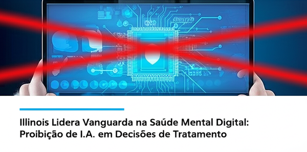 Illinois Lidera Vanguarda na Saúde Mental Digital: Proibição de I.A. em Decisões de Tratamento