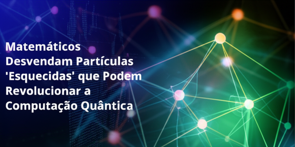 Matemáticos Desvendam Partículas 'Esquecidas' que Podem Revolucionar a Computação Quântica