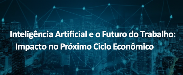 Inteligência Artificial e o Futuro do Trabalho: Impacto no Próximo Ciclo Econômico