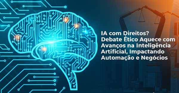 IA com Direitos? Debate Ético Aquece com Avanços na Inteligência Artificial, Impactando Automação e Negócios