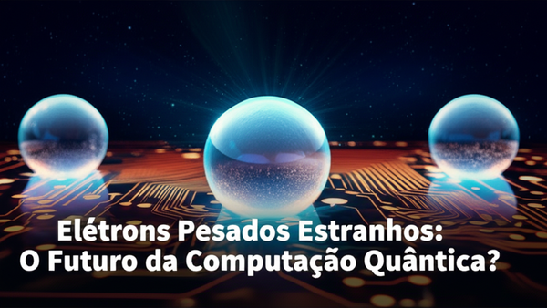 Elétrons Pesados Estranhos: O Futuro da Computação Quântica?