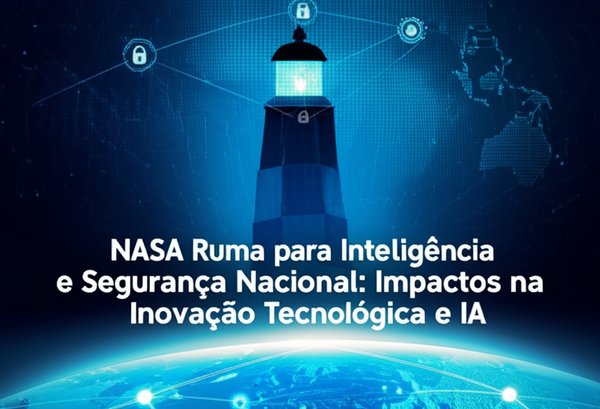 NASA Ruma para Inteligência e Segurança Nacional: Impactos na Inovação Tecnológica e IA